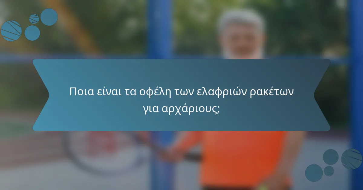 Ποια είναι τα οφέλη των ελαφριών ρακέτων για αρχάριους;