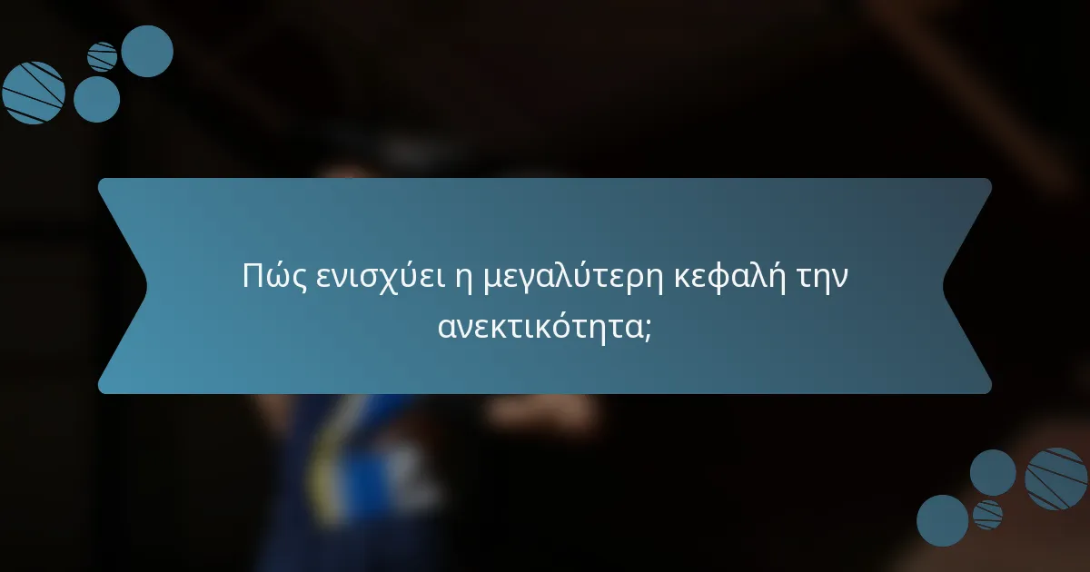 Πώς ενισχύει η μεγαλύτερη κεφαλή την ανεκτικότητα;