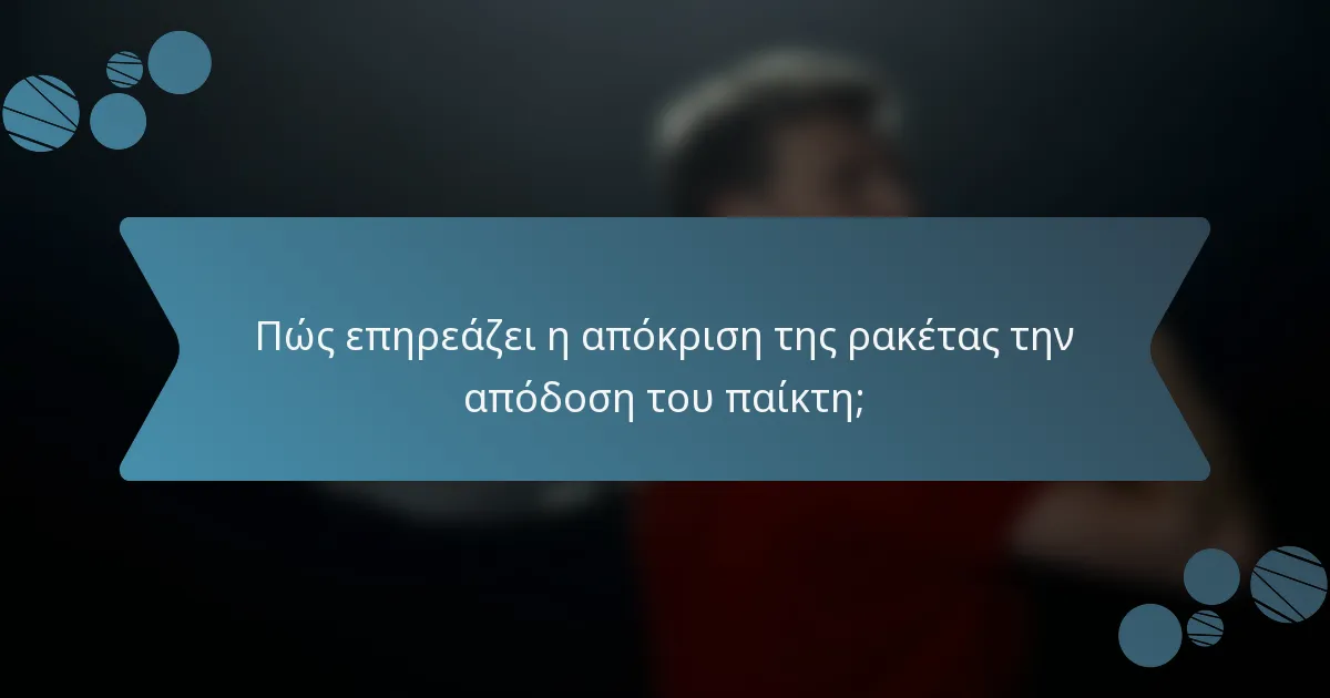 Πώς επηρεάζει η απόκριση της ρακέτας την απόδοση του παίκτη;