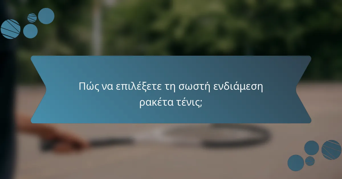 Πώς να επιλέξετε τη σωστή ενδιάμεση ρακέτα τένις;